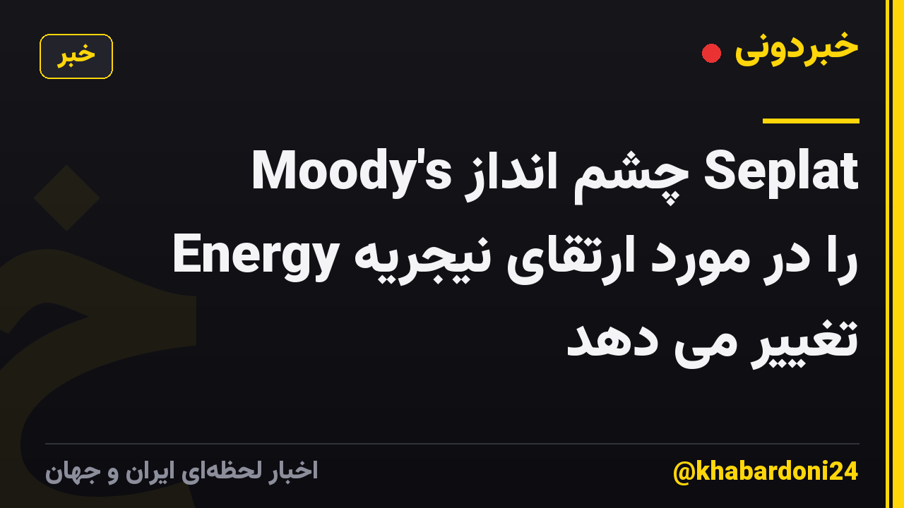 Moody's چشم انداز Seplat Energy را در مورد ارتقای نیجریه تغییر می دهد