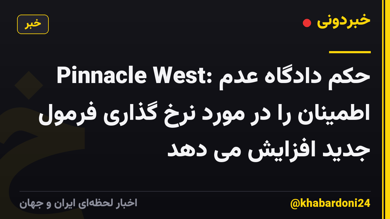 Pinnacle West: حکم دادگاه عدم اطمینان را در مورد نرخ گذاری فرمول جدید افزایش می دهد