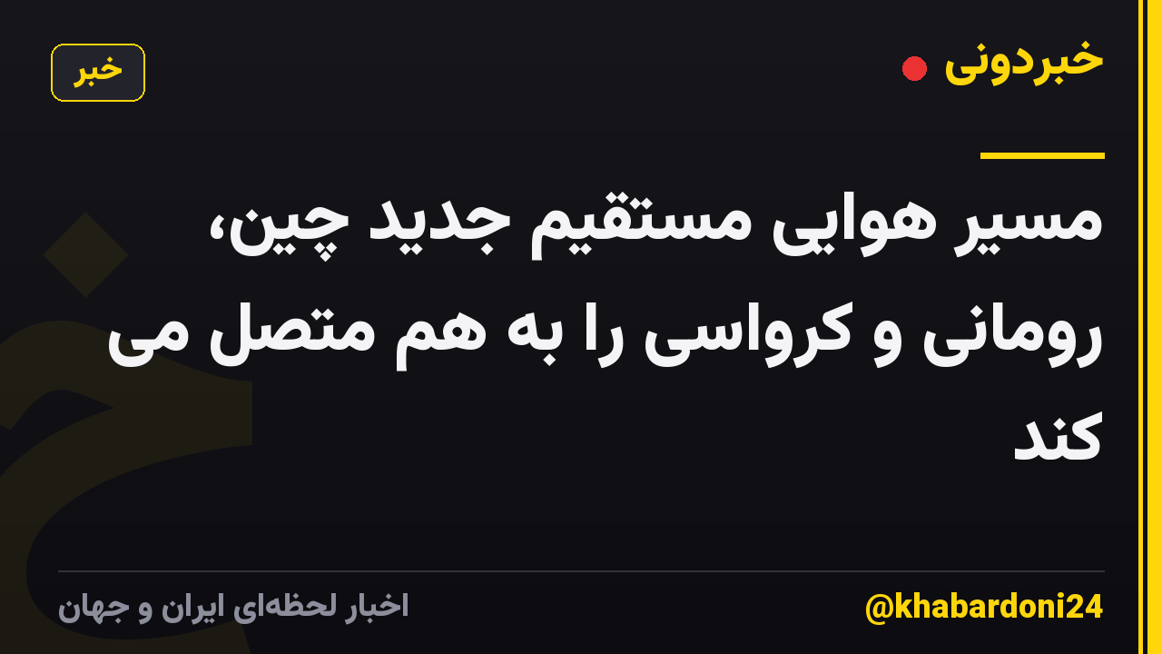 مسیر هوایی مستقیم جدید چین، رومانی و کرواسی را به هم متصل می کند