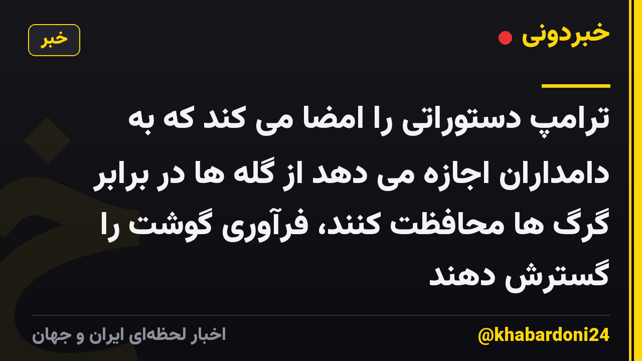 ترامپ دستوراتی را امضا می کند که به دامداران اجازه می دهد از گله ها در برابر گرگ ها محافظت کنند، فرآوری گوشت را گسترش دهند