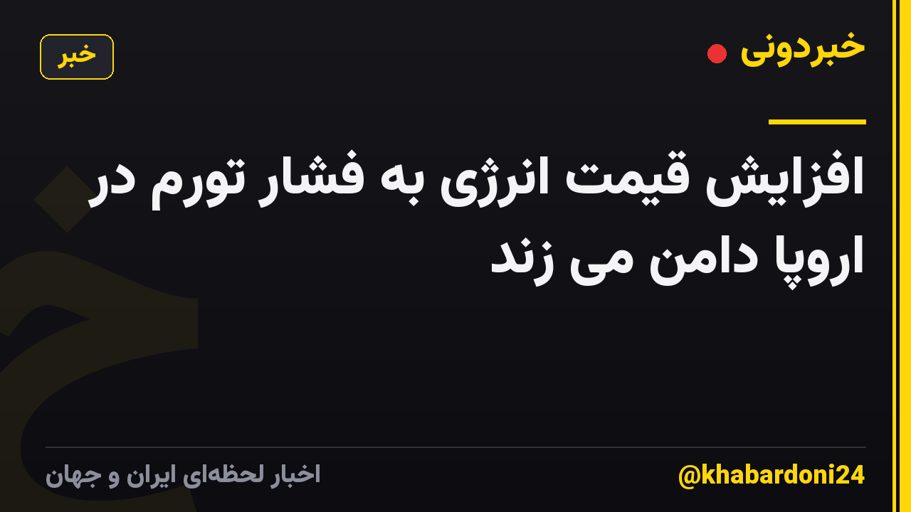 افزایش قیمت انرژی به فشار تورم در اروپا دامن می زند