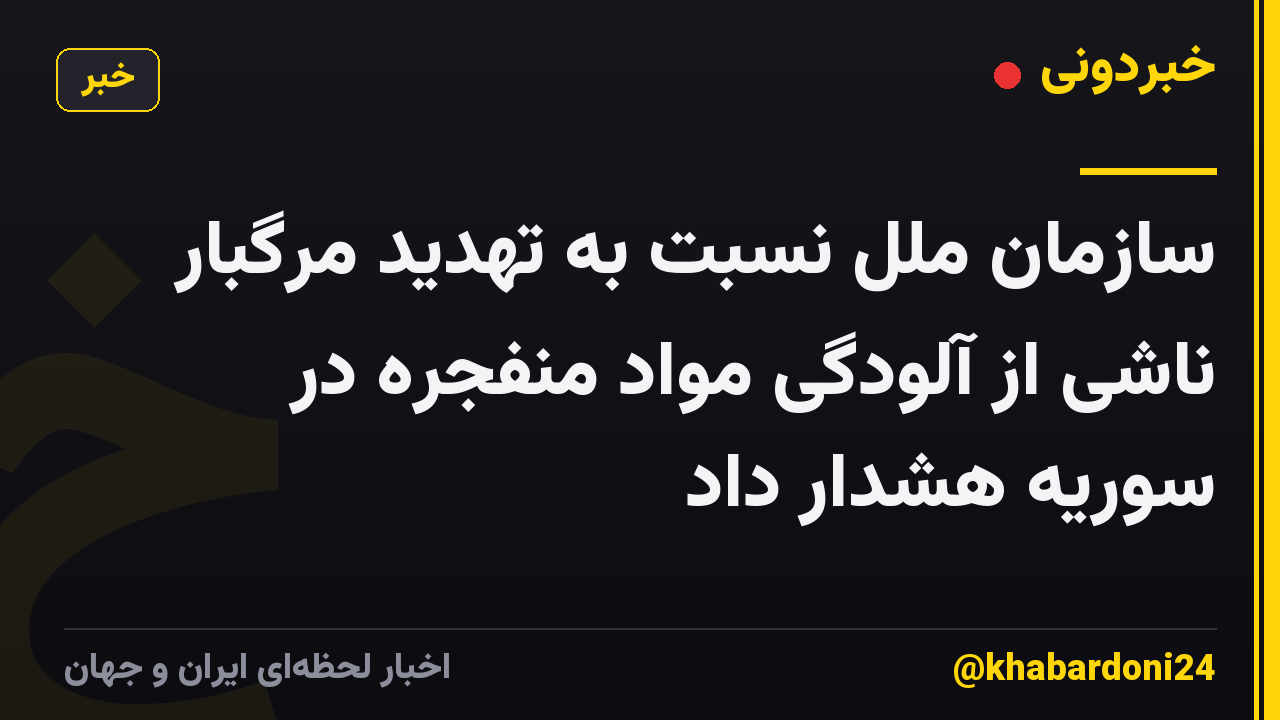 سازمان ملل نسبت به تهدید مرگبار ناشی از آلودگی مواد منفجره در سوریه هشدار داد