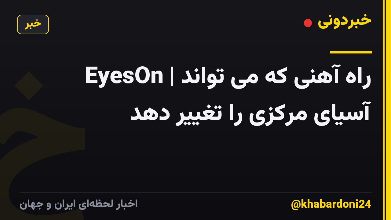 EyesOn | راه آهنی که می تواند آسیای مرکزی را تغییر دهد