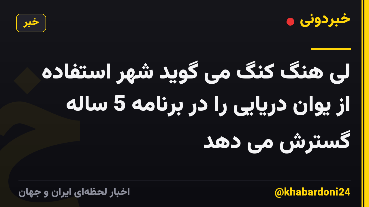 لی هنگ کنگ می گوید شهر استفاده از یوان دریایی را در برنامه 5 ساله گسترش می دهد