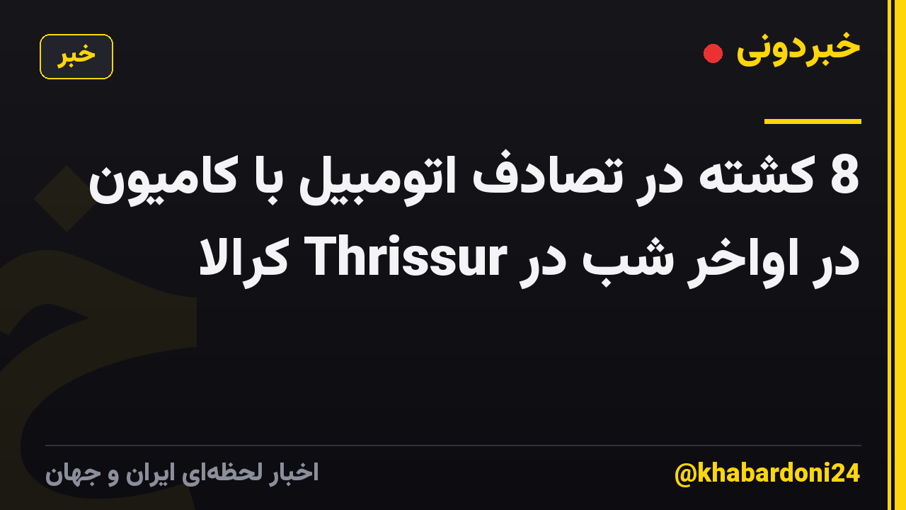 8 کشته در تصادف اتومبیل با کامیون در اواخر شب در Thrissur کرالا