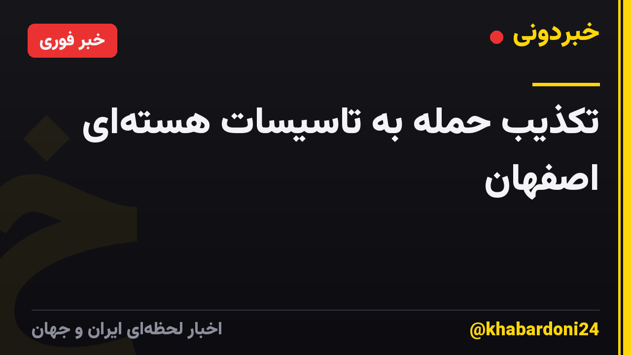 تکذیب حمله به تاسیسات هسته‌ای اصفهان