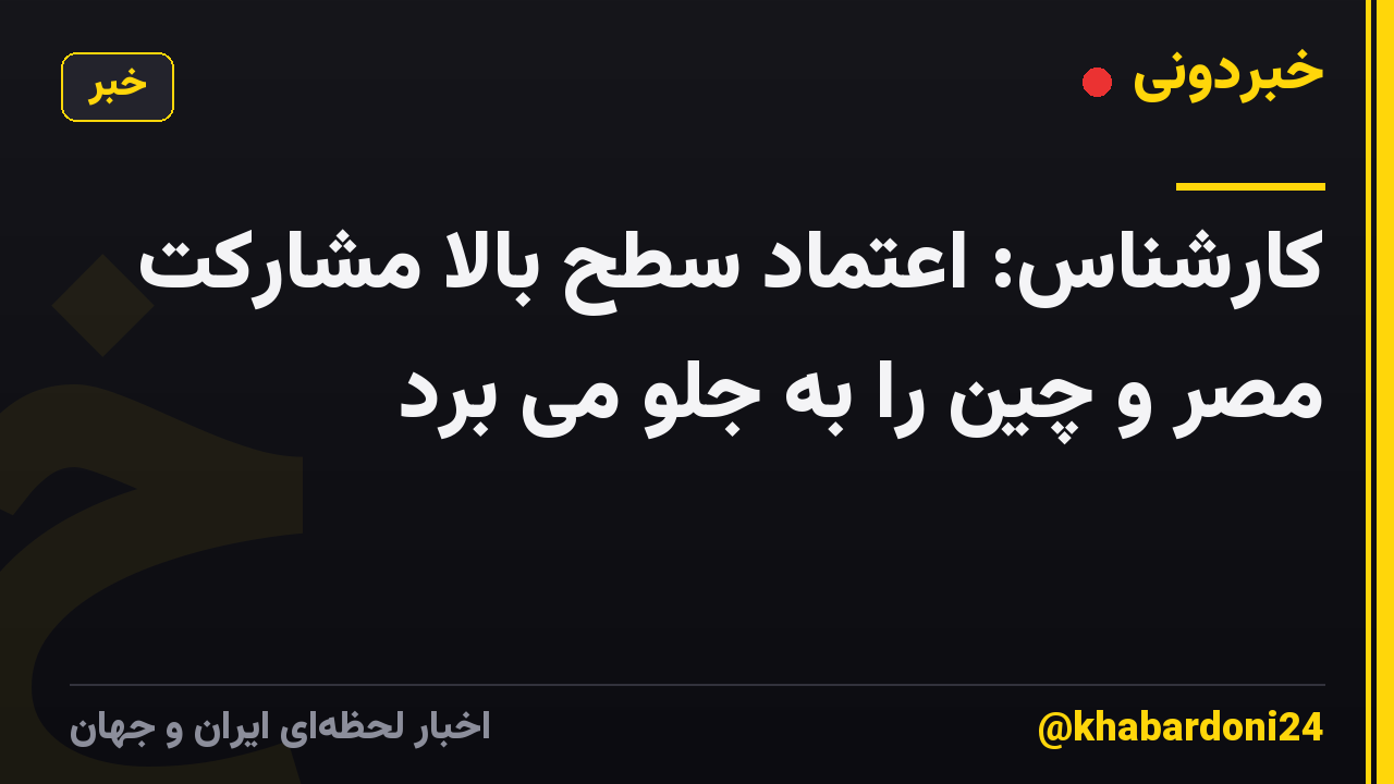 کارشناس: اعتماد سطح بالا مشارکت مصر و چین را به جلو می برد