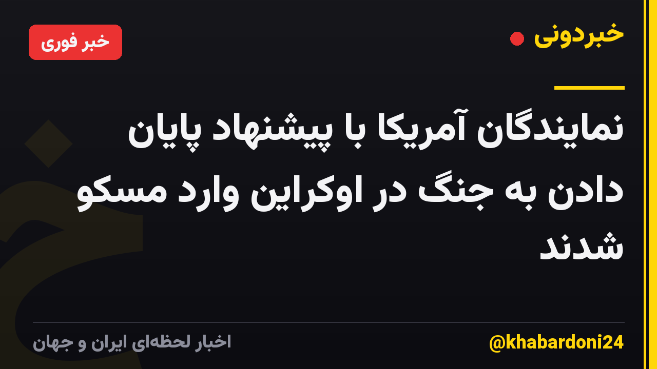 نمایندگان آمریکا با پیشنهاد پایان دادن به جنگ در اوکراین وارد مسکو شدند