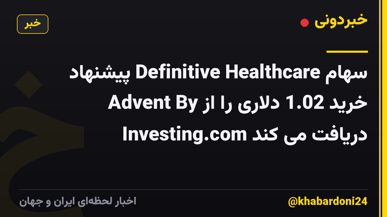 سهام Definitive Healthcare پیشنهاد خرید 1.02 دلاری را از Advent By Investing.com دریافت می کند