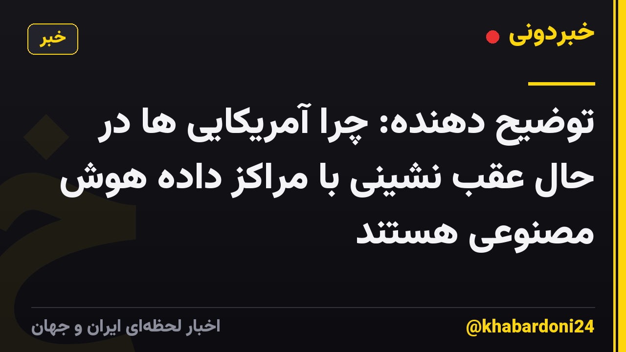 توضیح دهنده: چرا آمریکایی ها در حال عقب نشینی با مراکز داده هوش مصنوعی هستند