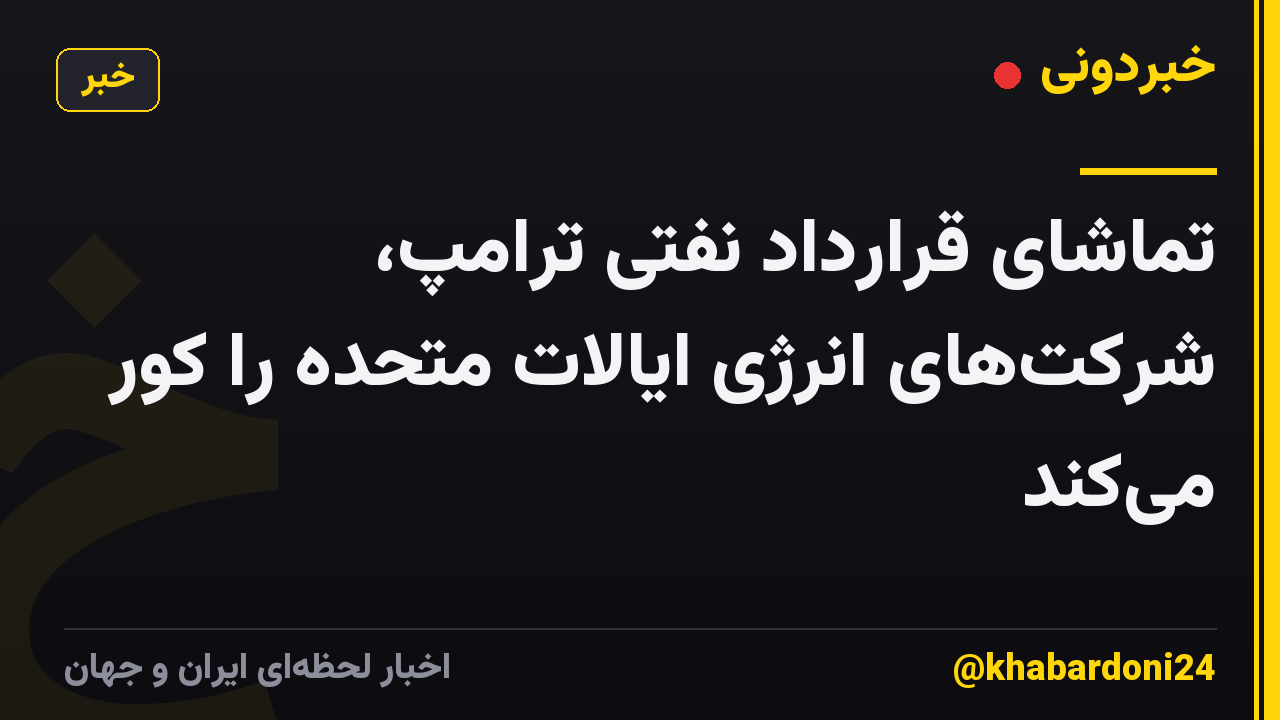 تماشای قرارداد نفتی ترامپ، شرکت‌های انرژی ایالات متحده را کور می‌کند