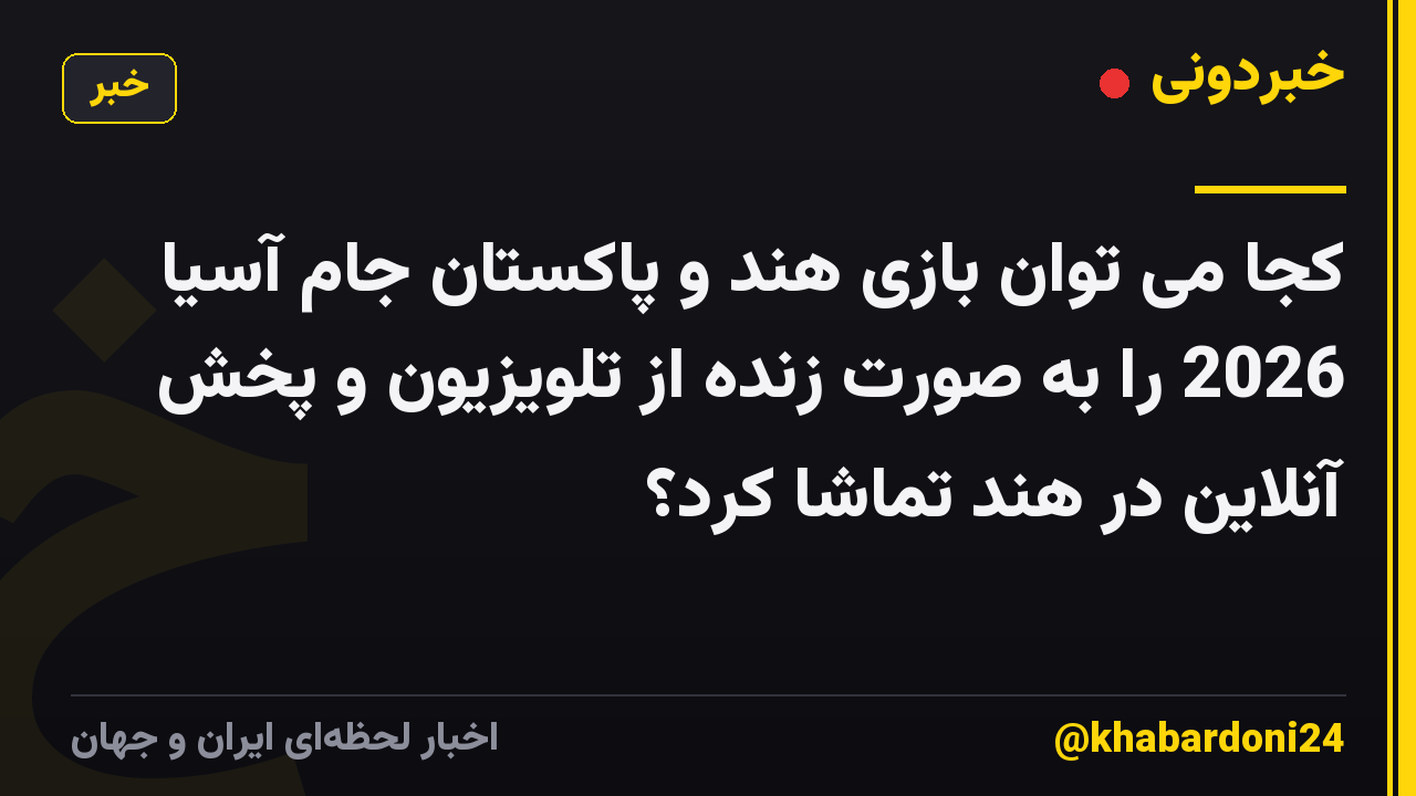 کجا می توان بازی هند و پاکستان جام آسیا 2026 را به صورت زنده از تلویزیون و پخش آنلاین در هند تماشا کرد؟