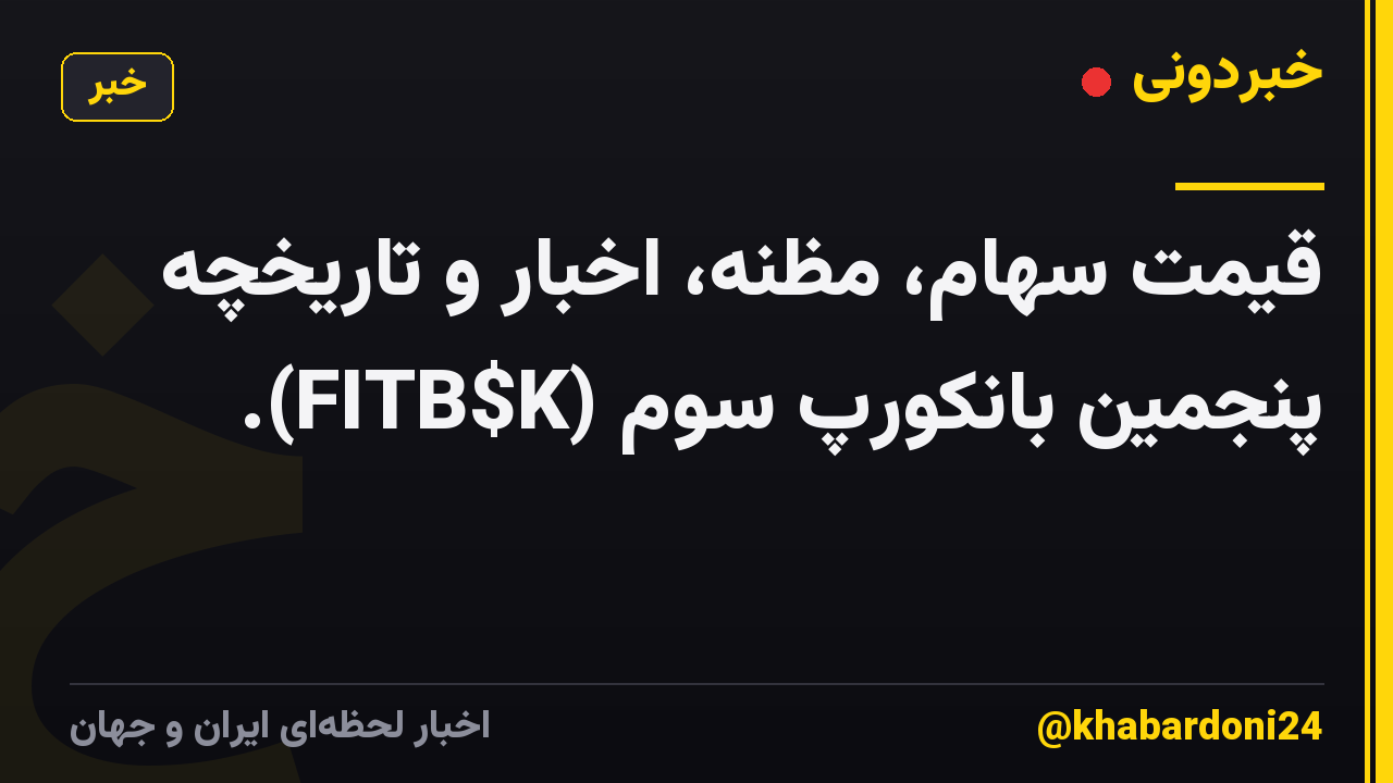 قیمت سهام، مظنه، اخبار و تاریخچه پنجمین بانکورپ سوم (FITB$K).