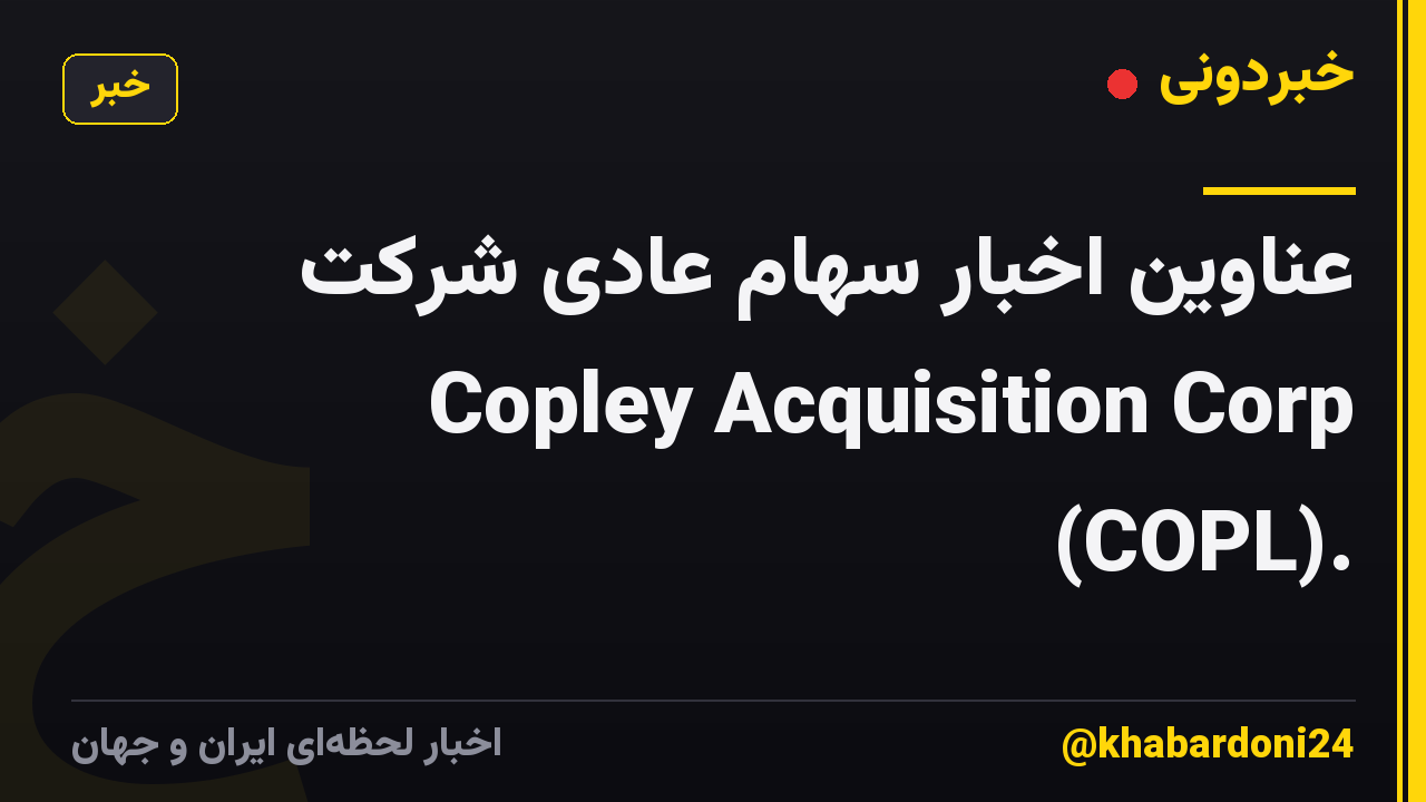 عناوین اخبار سهام عادی شرکت Copley Acquisition Corp (COPL).