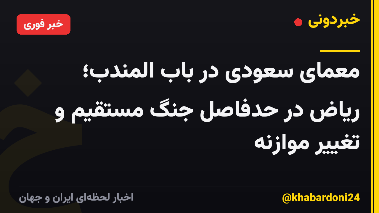 معمای سعودی در باب المندب؛ ریاض در حدفاصل جنگ مستقیم و تغییر موازنه