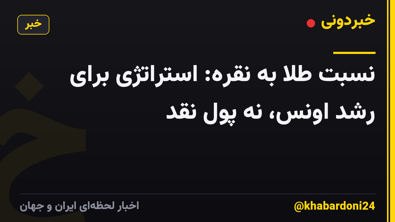 نسبت طلا به نقره: استراتژی برای رشد اونس، نه پول نقد