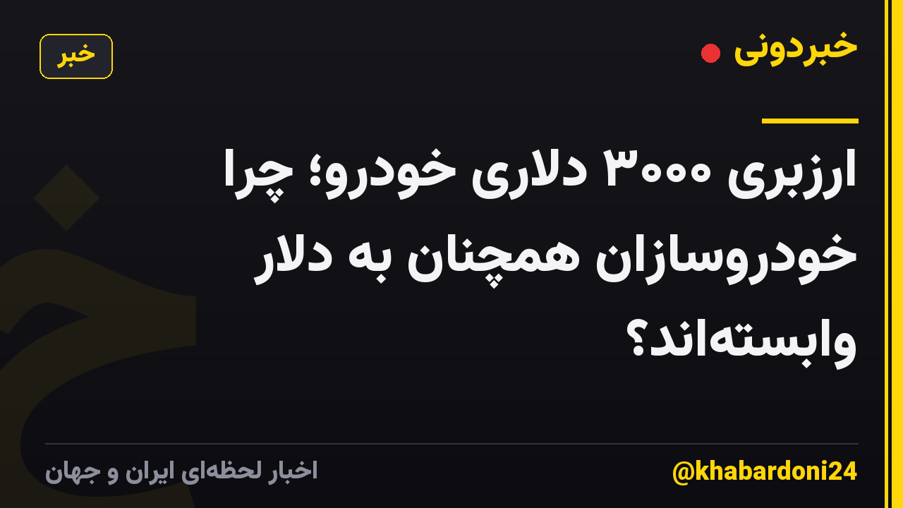 ارزبری ۳۰۰۰ دلاری خودرو؛ چرا خودروسازان همچنان به دلار وابسته‌اند؟
