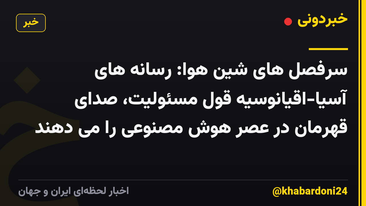 سرفصل های شین هوا: رسانه های آسیا-اقیانوسیه قول مسئولیت، صدای قهرمان در عصر هوش مصنوعی را می دهند