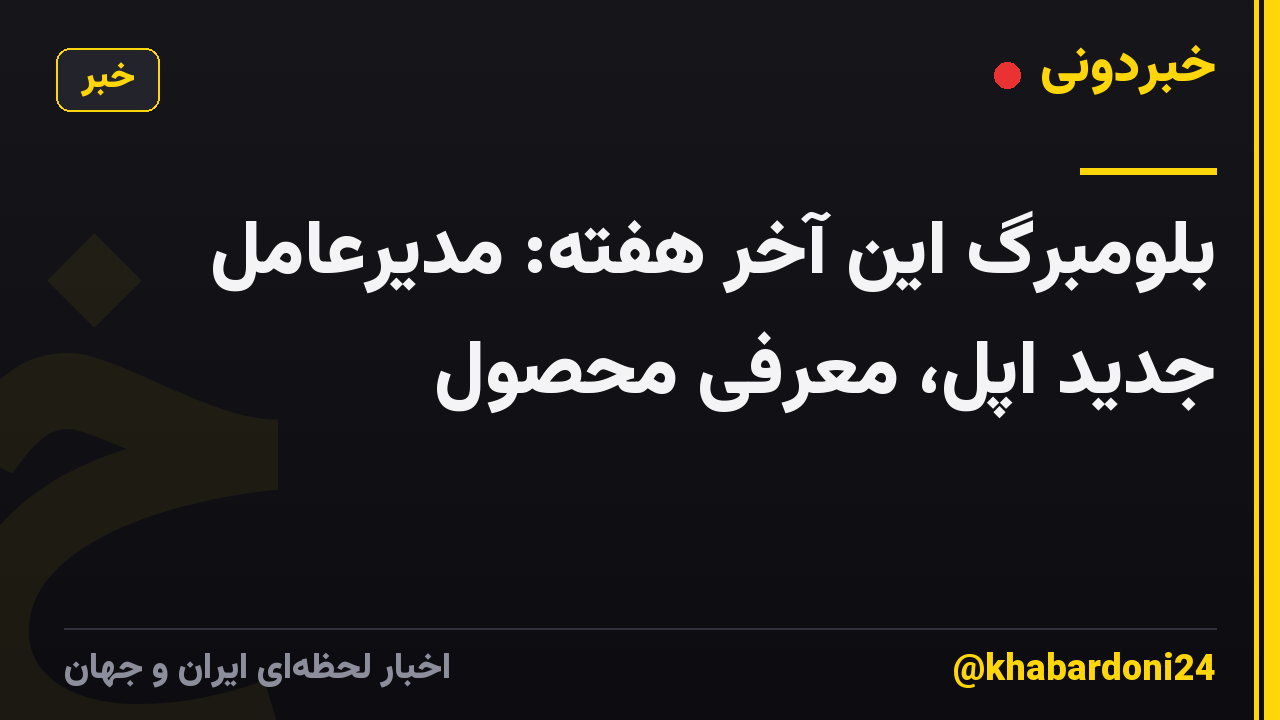 بلومبرگ این آخر هفته: مدیرعامل جدید اپل، معرفی محصول