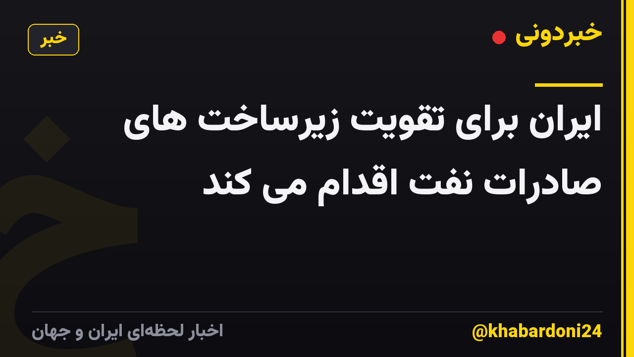 ایران برای تقویت زیرساخت های صادرات نفت اقدام می کند