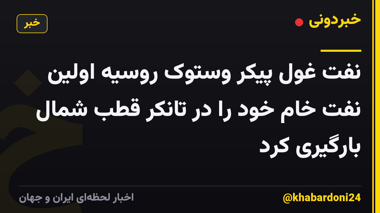 نفت غول پیکر وستوک روسیه اولین نفت خام خود را در تانکر قطب شمال بارگیری کرد