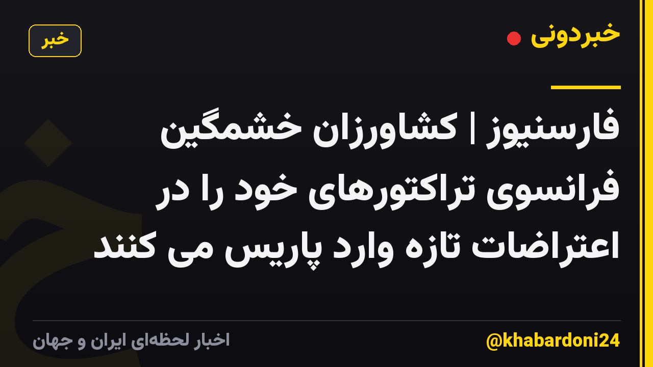 فارسنیوز | کشاورزان خشمگین فرانسوی تراکتورهای خود را در اعتراضات تازه وارد پاریس می کنند