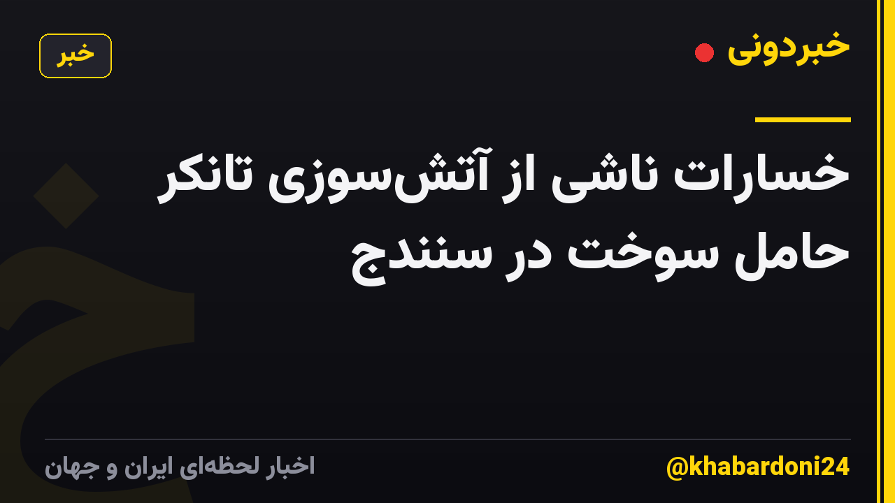 خسارات ناشی از آتشسوزی تانکر حامل سوخت در سنندج