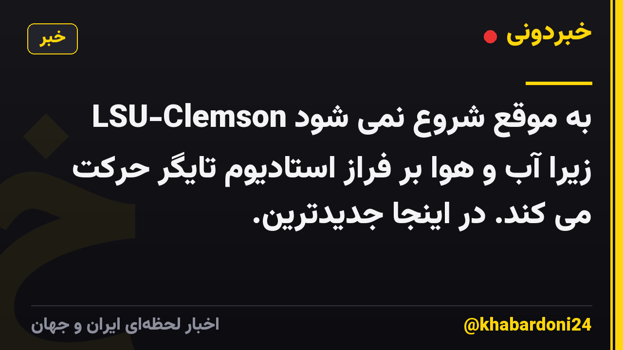 LSU-Clemson به موقع شروع نمی شود زیرا آب و هوا بر فراز استادیوم تایگر حرکت می کند. در اینجا جدیدترین.
