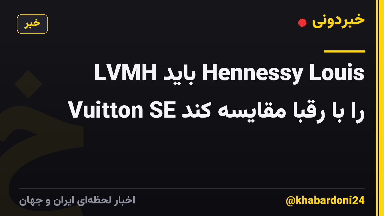 LVMH باید Hennessy Louis Vuitton SE را با رقبا مقایسه کند