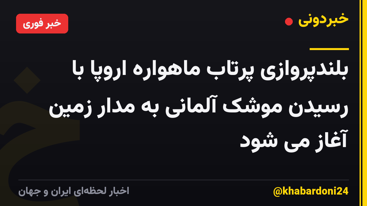 بلندپروازی پرتاب ماهواره اروپا با رسیدن موشک آلمانی به مدار زمین آغاز می شود