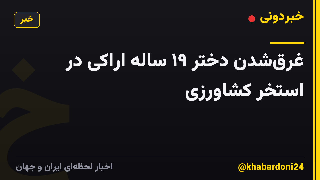 غرقشدن دختر ۱۹ ساله اراکی در استخر کشاورزی