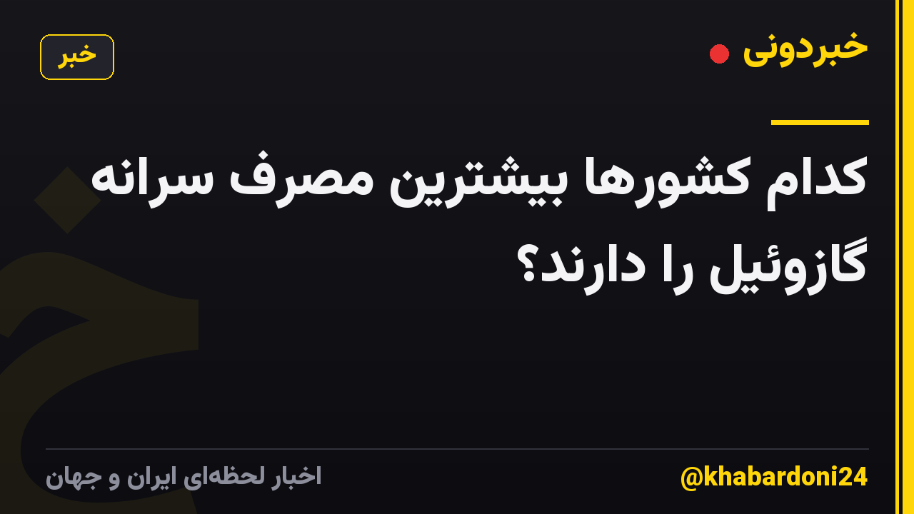 کدام کشورها بیشترین مصرف سرانه گازوئیل را دارند؟