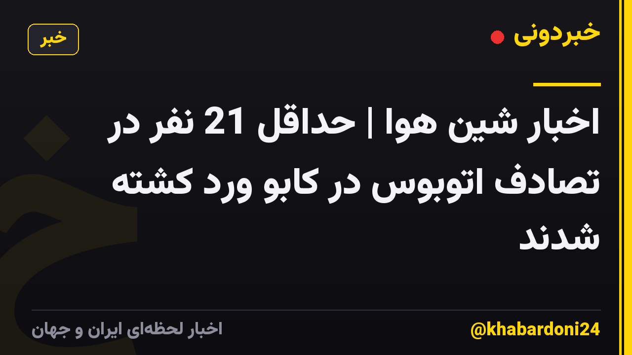 اخبار شین هوا | حداقل 21 نفر در تصادف اتوبوس در کابو ورد کشته شدند
