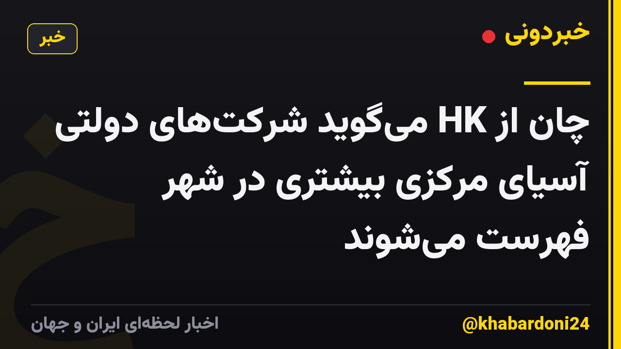 چان از HK میگوید شرکتهای دولتی آسیای مرکزی بیشتری در شهر فهرست میشوند