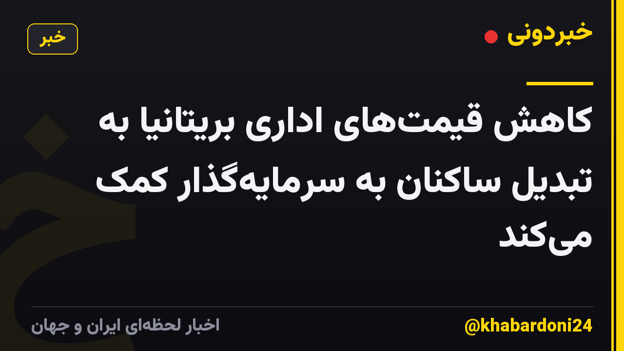 کاهش قیمت‌های اداری بریتانیا به تبدیل ساکنان به سرمایه‌گذار کمک می‌کند
