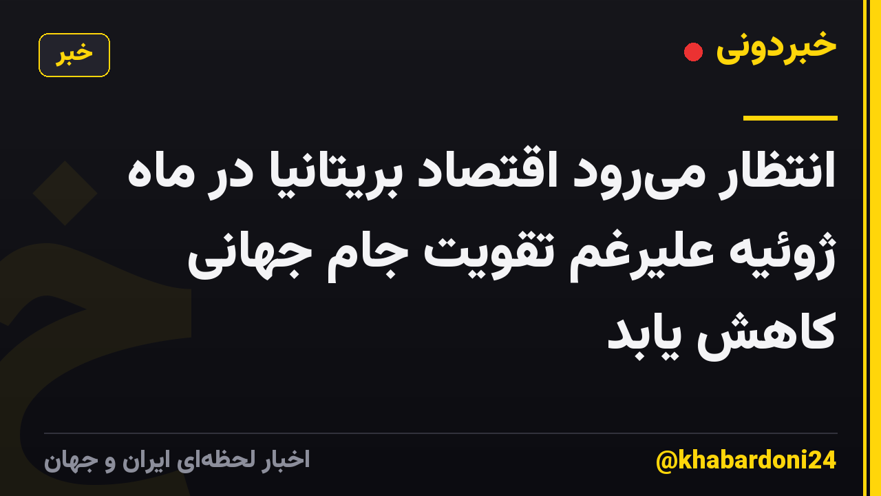 انتظار می‌رود اقتصاد بریتانیا در ماه ژوئیه علیرغم تقویت جام جهانی کاهش یابد