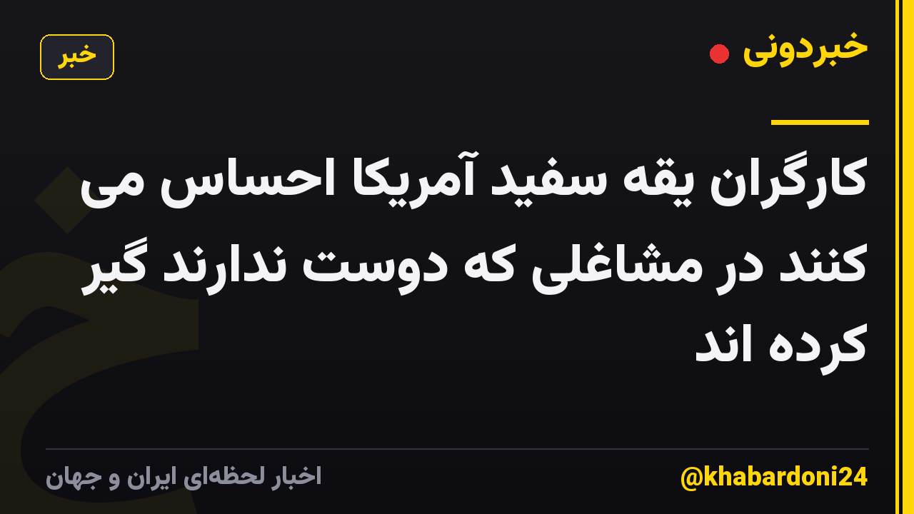 کارگران یقه سفید آمریکا احساس می کنند در مشاغلی که دوست ندارند گیر کرده اند