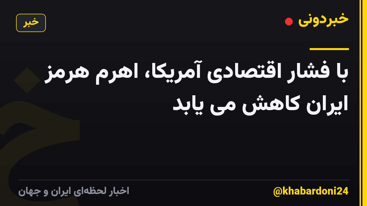 با فشار اقتصادی آمریکا، اهرم هرمز ایران کاهش می یابد