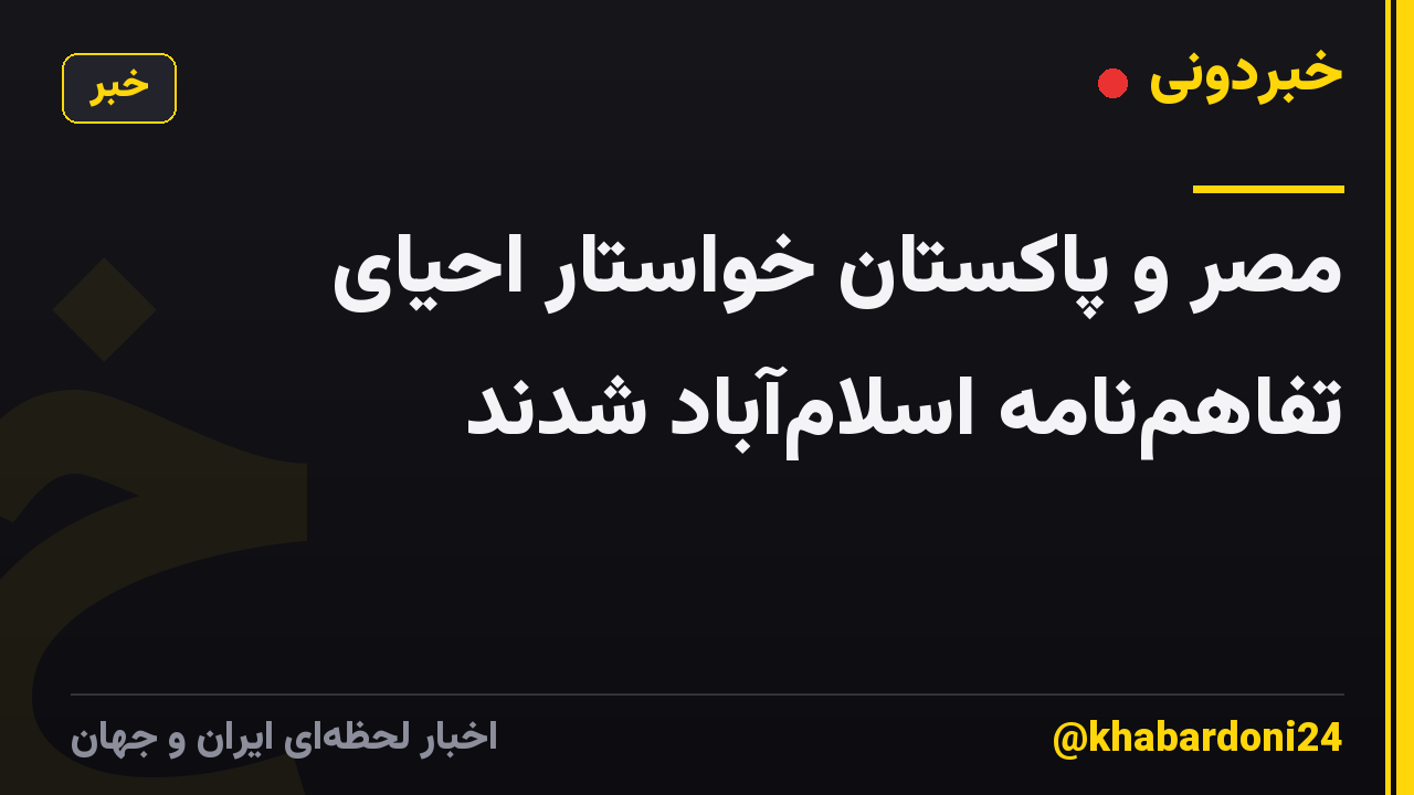 مصر و پاکستان خواستار احیای تفاهم‌نامه اسلام‌آباد شدند