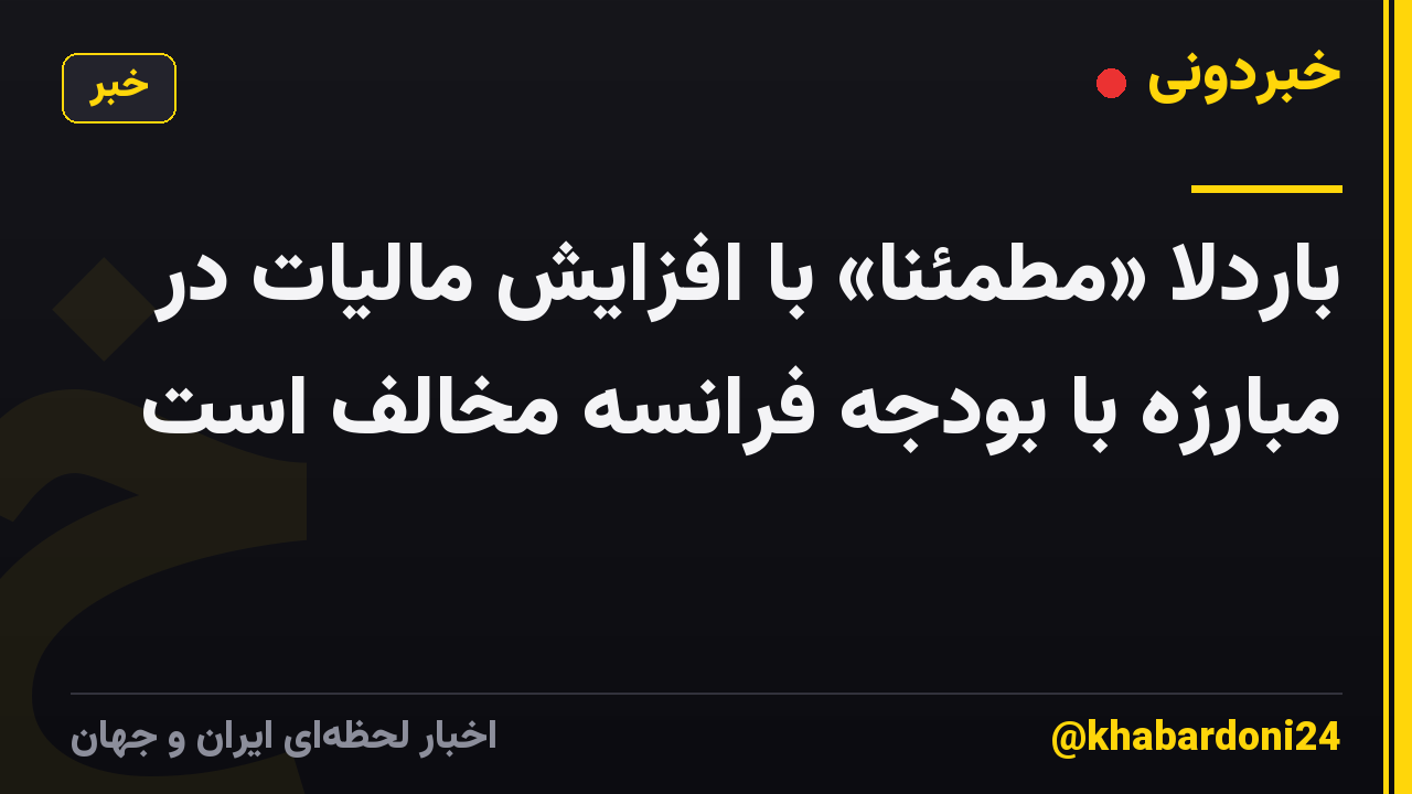 باردلا «مطمئنا» با افزایش مالیات در مبارزه با بودجه فرانسه مخالف است