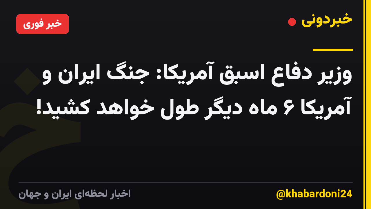 وزیر دفاع اسبق آمریکا: جنگ ایران و آمریکا ۶ ماه دیگر طول خواهد کشید!