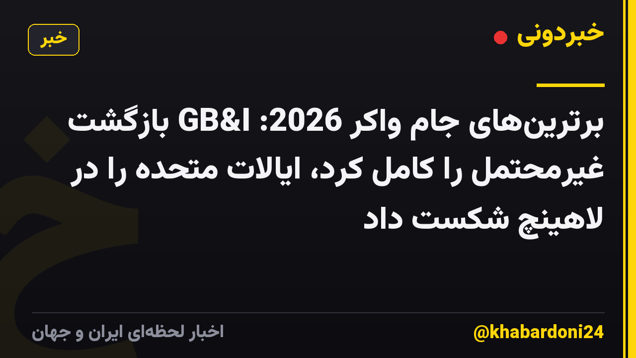 برترین‌های جام واکر 2026: GB&I بازگشت غیرمحتمل را کامل کرد، ایالات متحده را در لاهینچ شکست داد