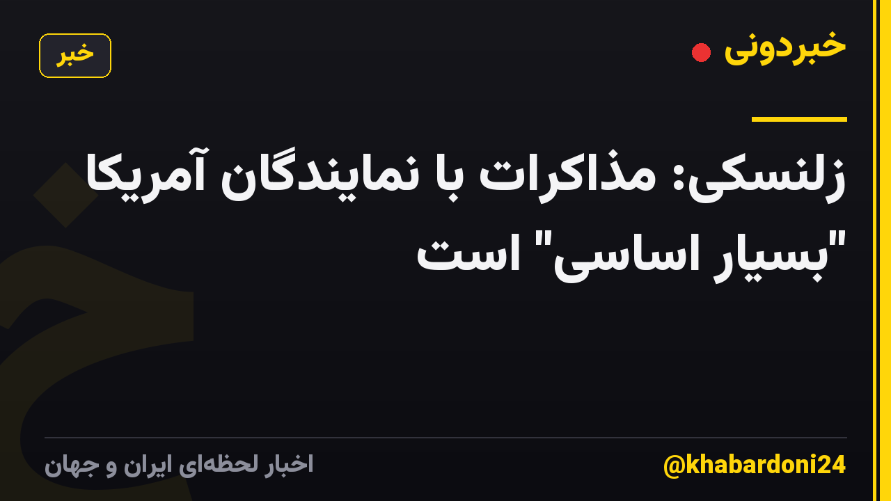 زلنسکی: مذاکرات با نمایندگان آمریکا "بسیار اساسی" است
