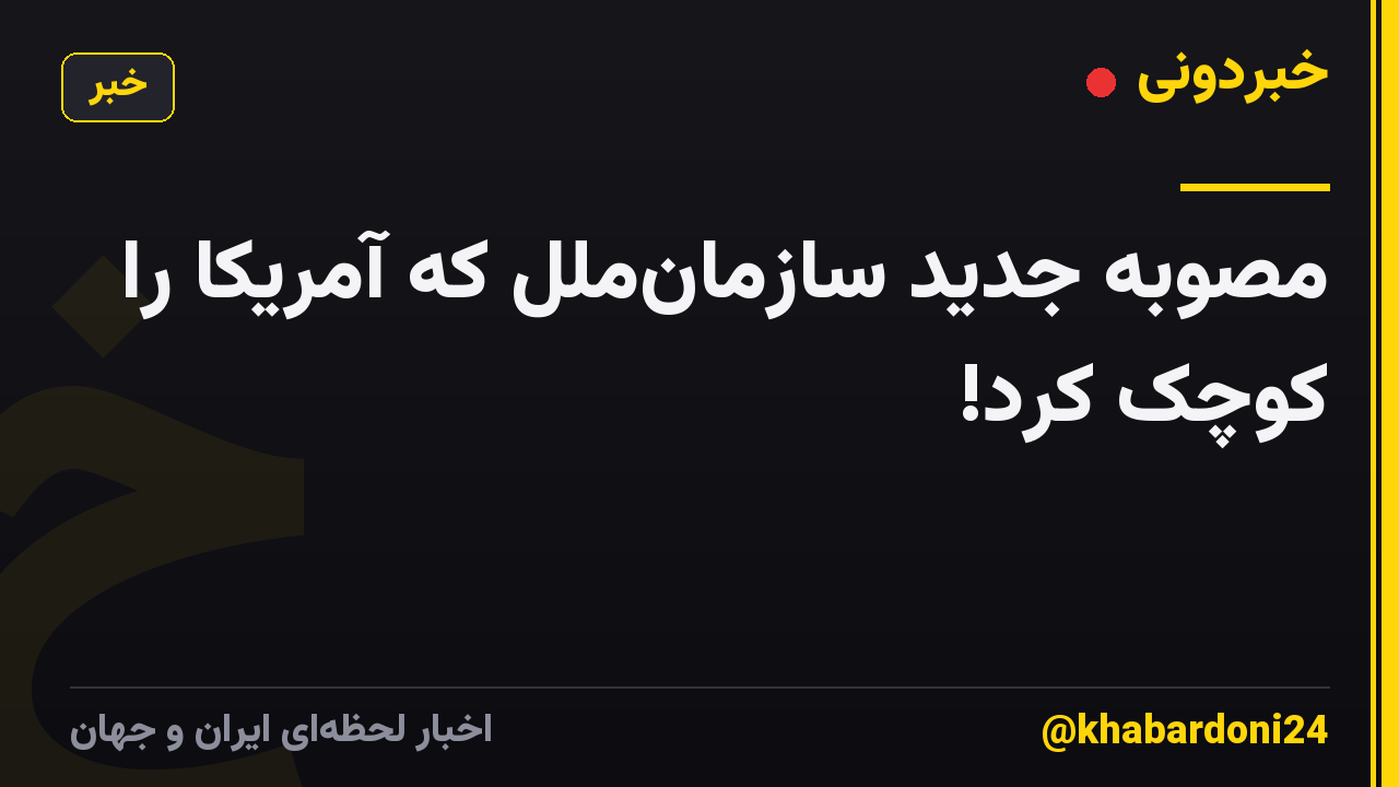 مصوبه جدید سازمان‌ملل که آمریکا را کوچک کرد!