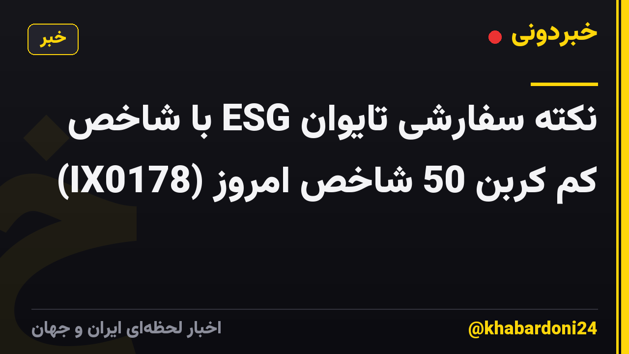 نکته سفارشی تایوان ESG با شاخص کم کربن 50 شاخص امروز (IX0178)