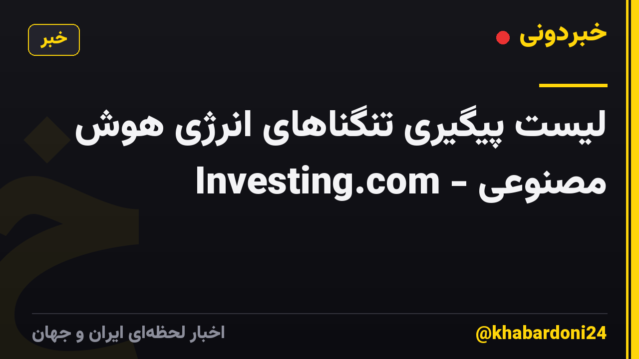 لیست پیگیری تنگناهای انرژی هوش مصنوعی - Investing.com