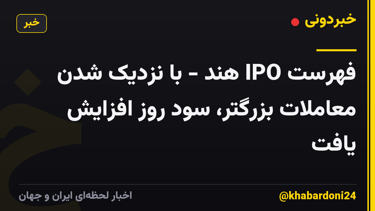 فهرست IPO هند - با نزدیک شدن معاملات بزرگتر، سود روز افزایش یافت