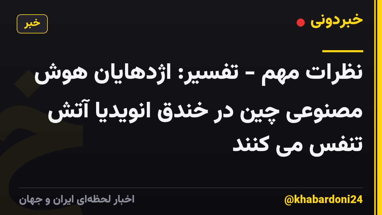 نظرات مهم - تفسیر: اژدهایان هوش مصنوعی چین در خندق انویدیا آتش تنفس می کنند