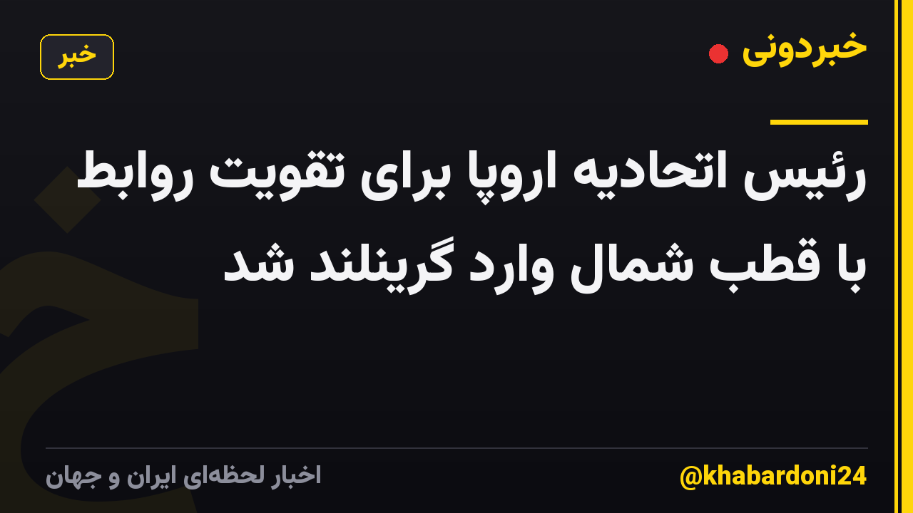 رئیس اتحادیه اروپا برای تقویت روابط با قطب شمال وارد گرینلند شد