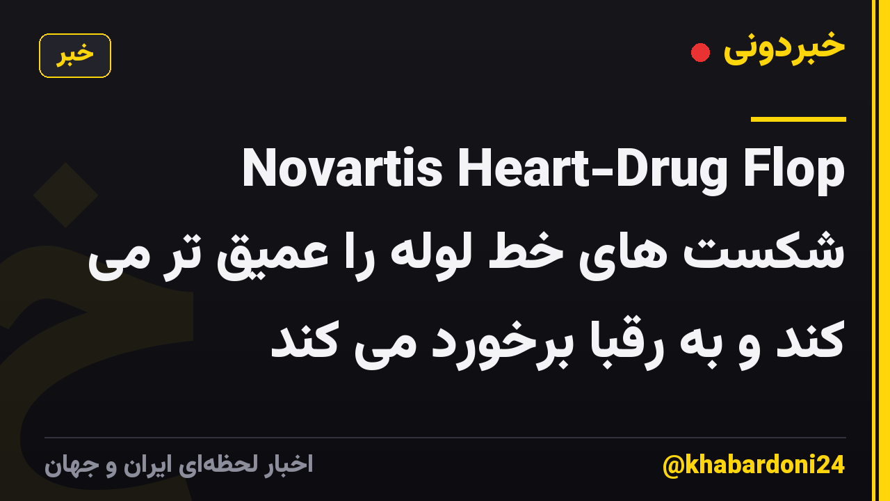 Novartis Heart-Drug Flop شکست های خط لوله را عمیق تر می کند و به رقبا برخورد می کند